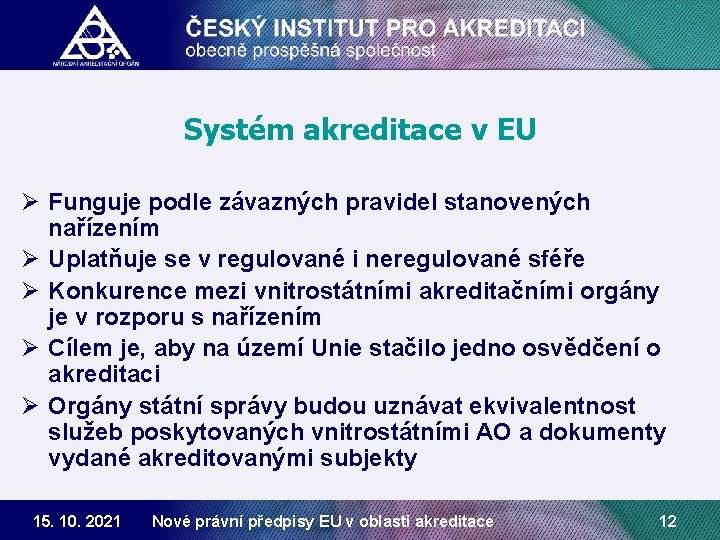 Systém akreditace v EU Ø Funguje podle závazných pravidel stanovených nařízením Ø Uplatňuje se