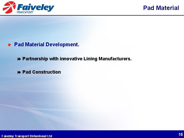 Pad Material u Pad Material Development. 8 Partnership with innovative Lining Manufacturers. 8 Pad