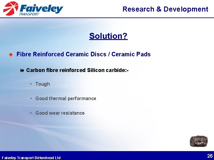 Research & Development Solution? u Fibre Reinforced Ceramic Discs / Ceramic Pads 8 Carbon