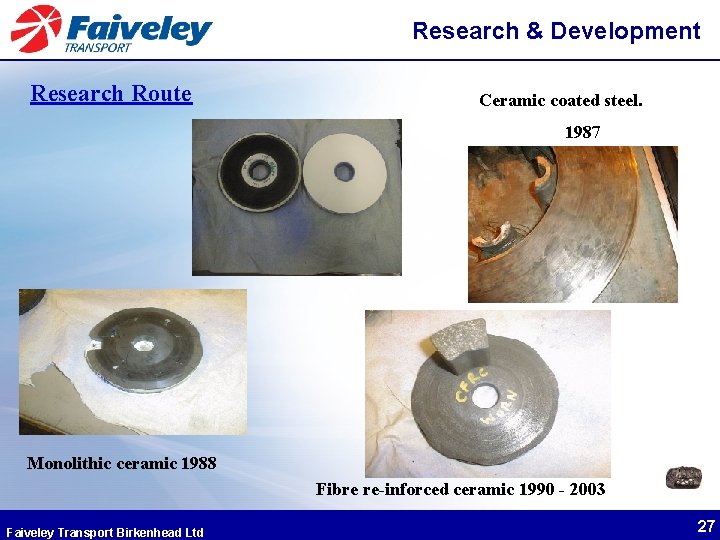 Research & Development Research Route Ceramic coated steel. 1987 Monolithic ceramic 1988 Fibre re-inforced Research & Development Research Route Ceramic coated steel. 1987 Monolithic ceramic 1988 Fibre re-inforced