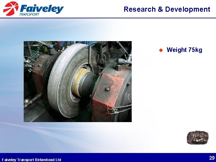 Research & Development u Faiveley Transport Birkenhead Ltd Weight 75 kg 29 Research & Development u Faiveley Transport Birkenhead Ltd Weight 75 kg 29