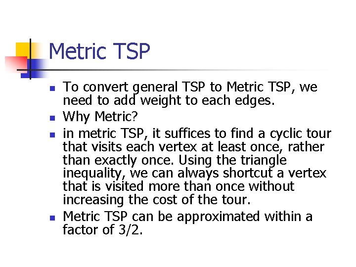 Metric TSP n n To convert general TSP to Metric TSP, we need to Metric TSP n n To convert general TSP to Metric TSP, we need to