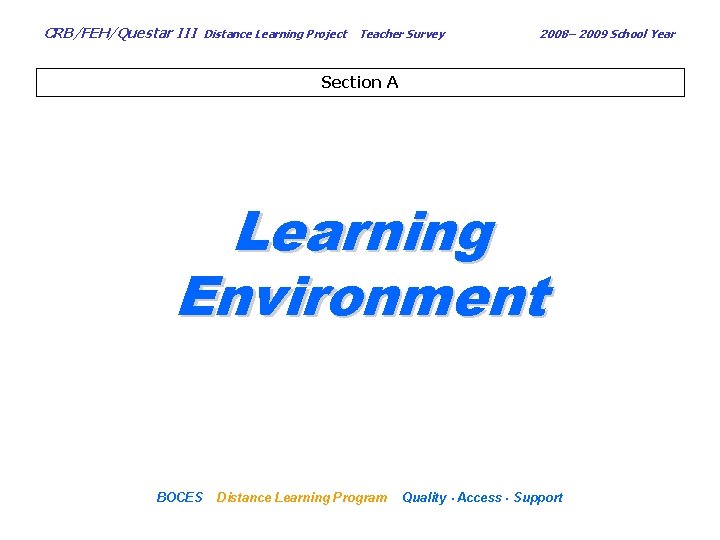 CRB/FEH/Questar III Distance Learning Project Teacher Survey 2008– 2009 School Year Section A Learning