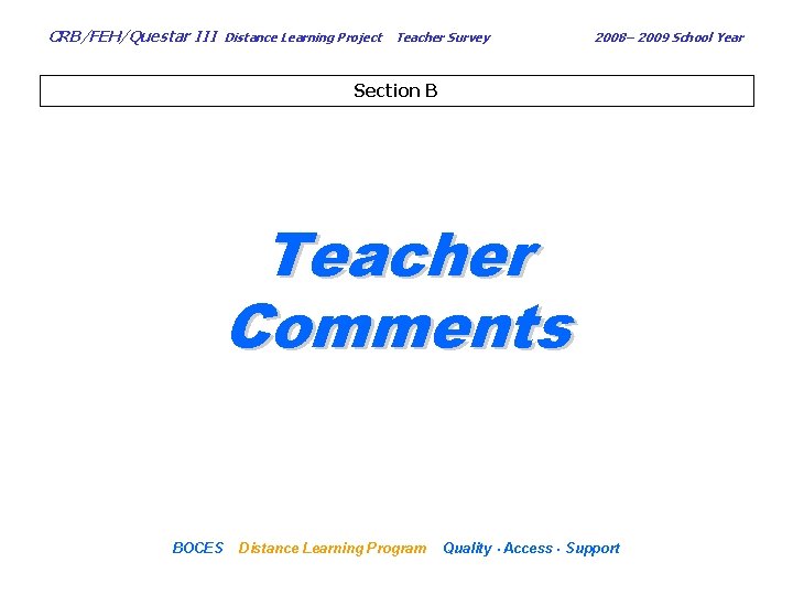 CRB/FEH/Questar III Distance Learning Project Teacher Survey 2008– 2009 School Year Section B Teacher