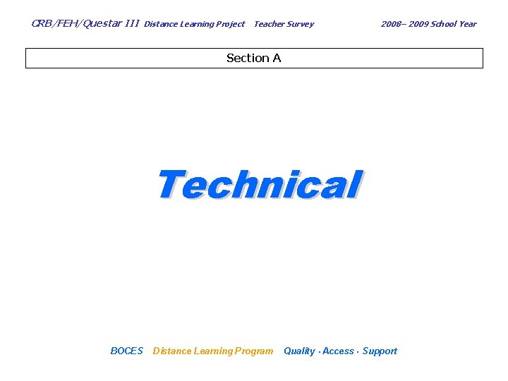 CRB/FEH/Questar III Distance Learning Project Teacher Survey 2008– 2009 School Year Section A Technical