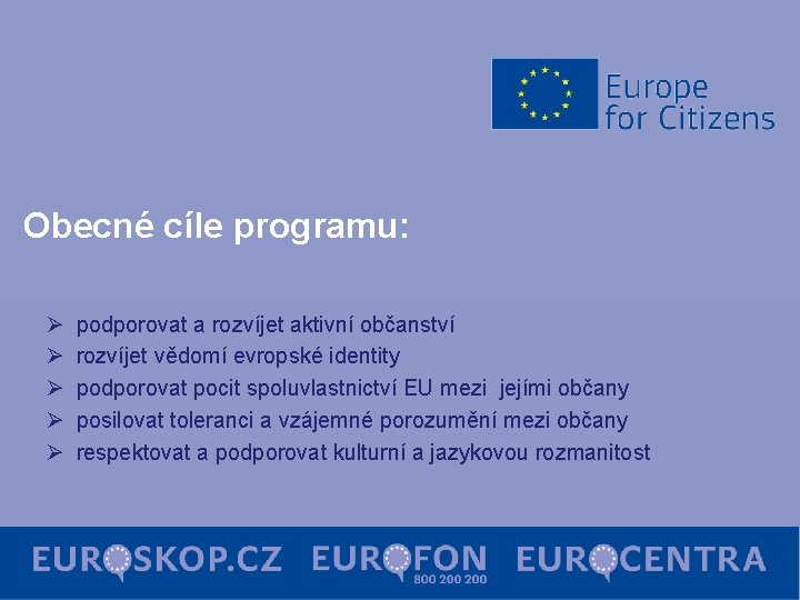 Obecné cíle programu: Ø Ø Ø podporovat a rozvíjet aktivní občanství rozvíjet vědomí evropské