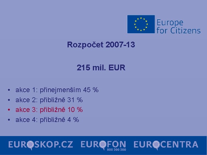 Rozpočet 2007 -13 215 mil. EUR • • akce 1: přinejmenším 45 % akce