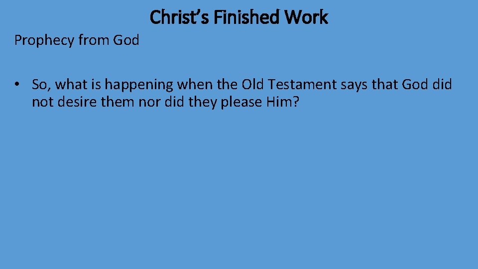 Christ’s Finished Work Prophecy from God • So, what is happening when the Old