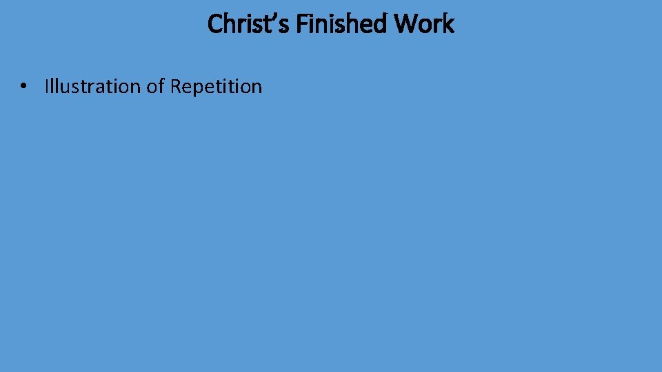 Christ’s Finished Work • Illustration of Repetition 