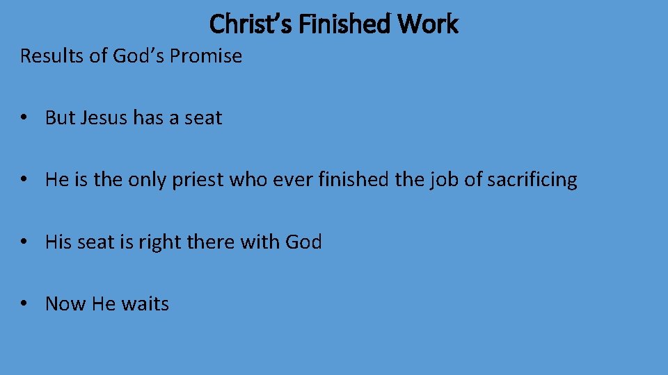 Christ’s Finished Work Results of God’s Promise • But Jesus has a seat •