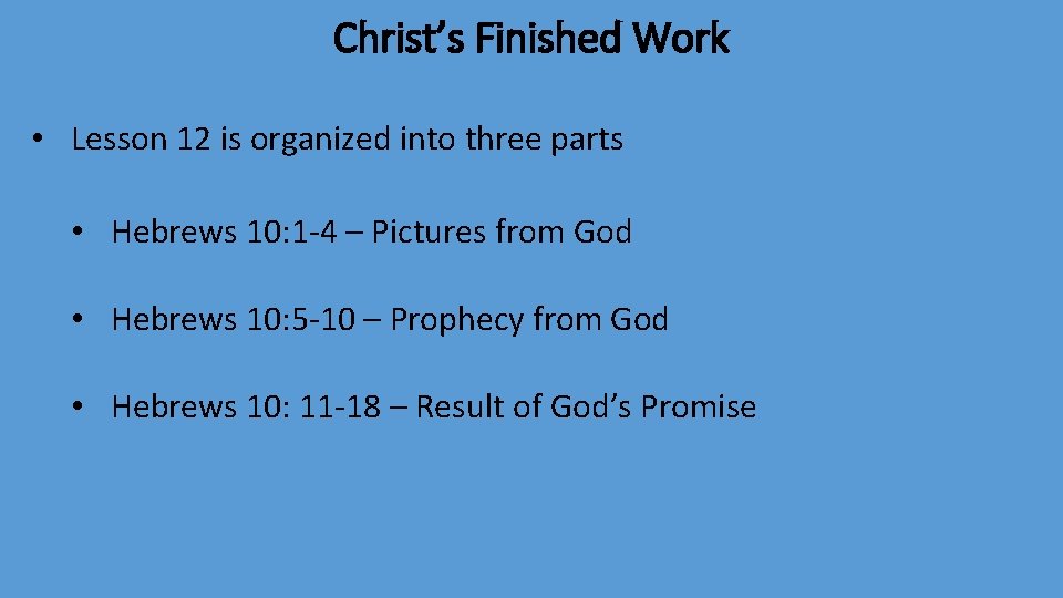 Christ’s Finished Work • Lesson 12 is organized into three parts • Hebrews 10: