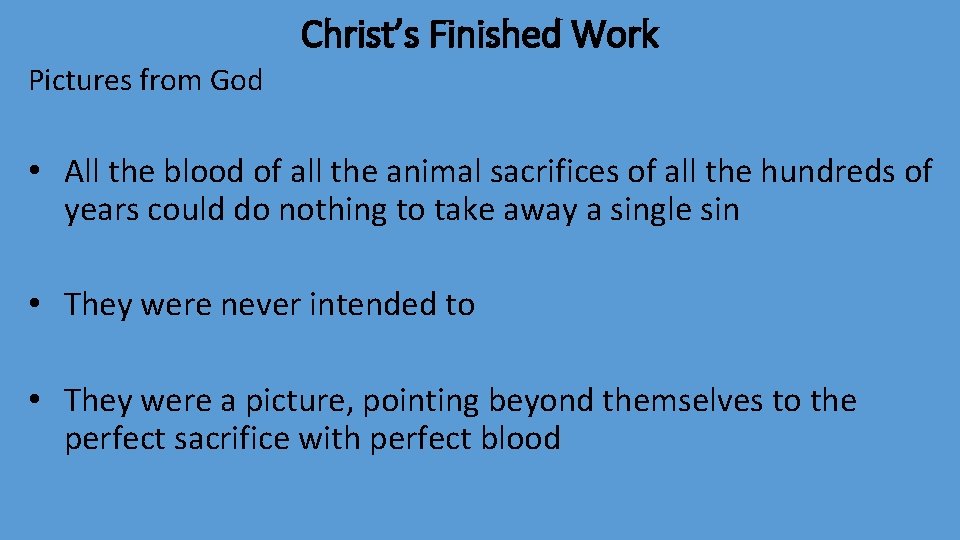 Christ’s Finished Work Pictures from God • All the blood of all the animal