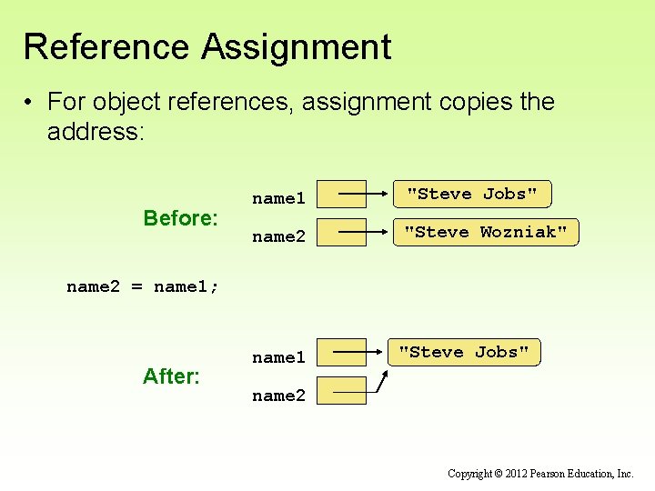 Reference Assignment • For object references, assignment copies the address: Before: name 1 "Steve