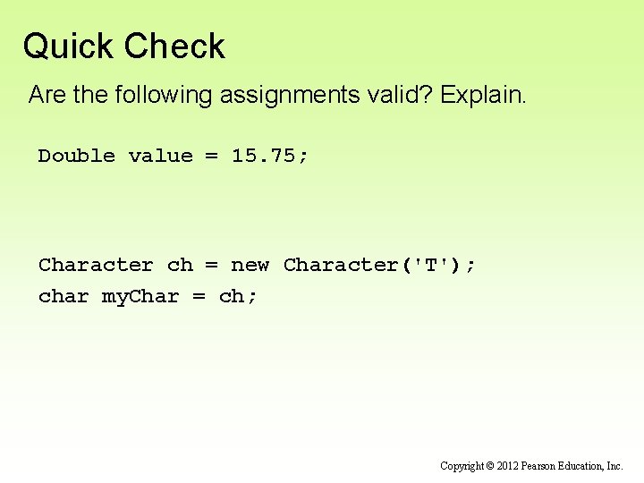 Quick Check Are the following assignments valid? Explain. Double value = 15. 75; Character