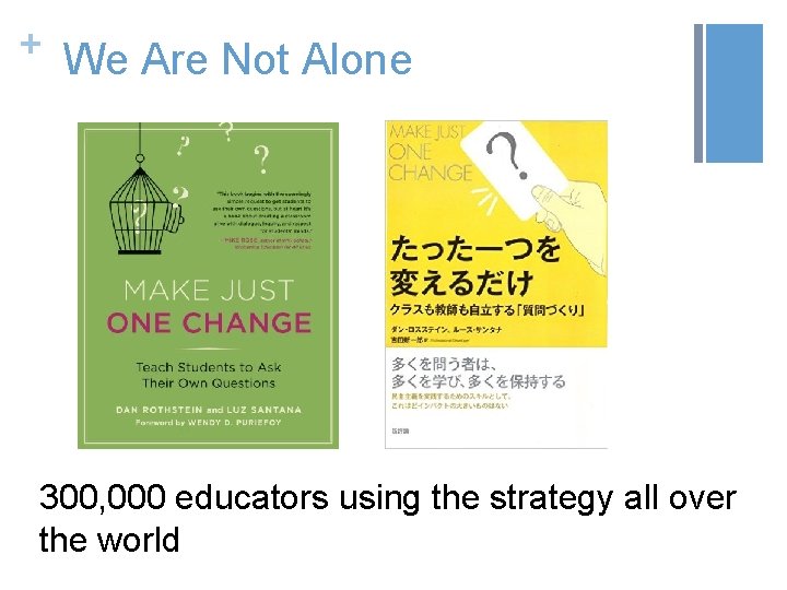 + We Are Not Alone 300, 000 educators using the strategy all over the