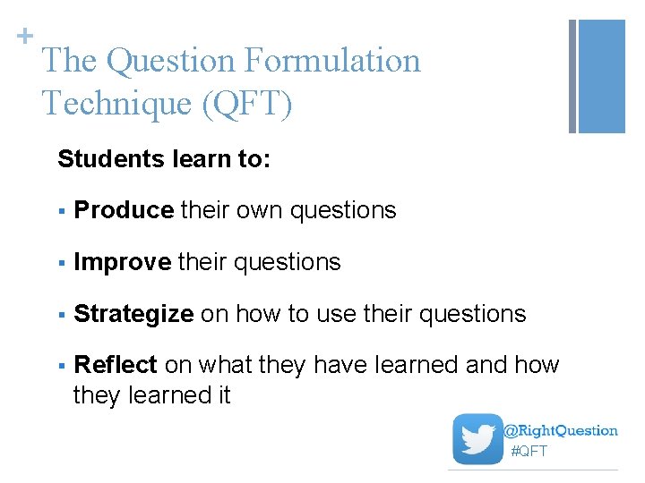 + The Question Formulation Technique (QFT) Students learn to: § Produce their own questions