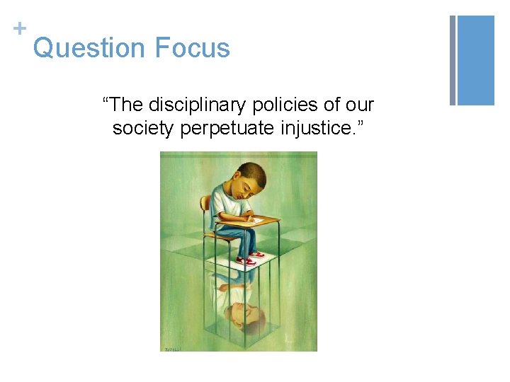 + Question Focus “The disciplinary policies of our society perpetuate injustice. ” 