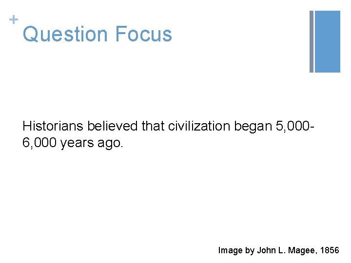 + Question Focus Historians believed that civilization began 5, 0006, 000 years ago. Image