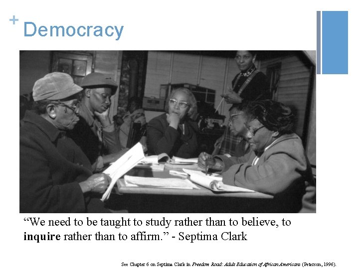 + Democracy “We need to be taught to study rather than to believe, to