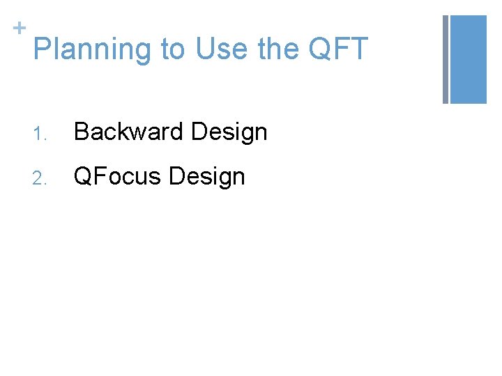 + Planning to Use the QFT 1. Backward Design 2. QFocus Design 