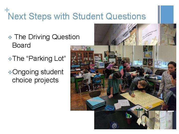 + Next Steps with Student Questions The Driving Question Board v v. The “Parking