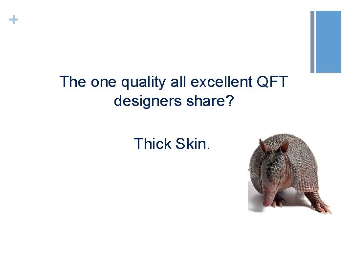 + The one quality all excellent QFT designers share? Thick Skin. 