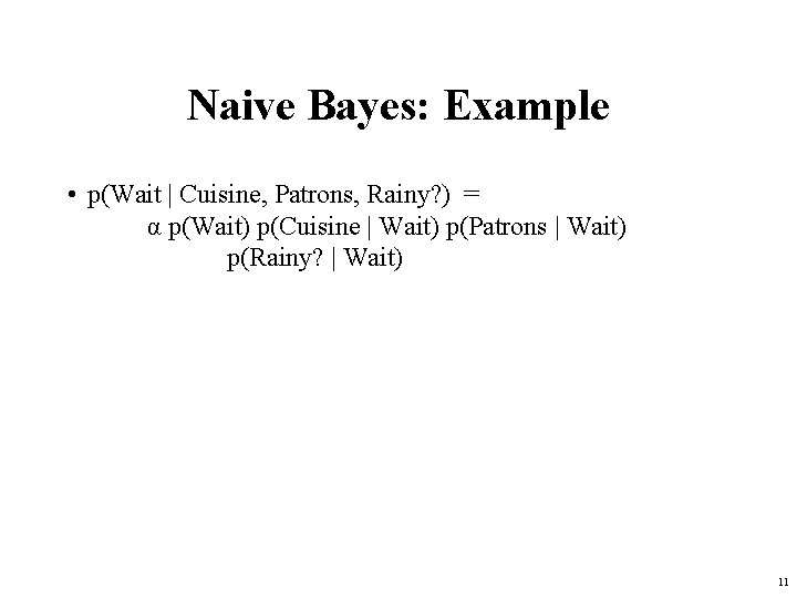 Naive Bayes: Example • p(Wait | Cuisine, Patrons, Rainy? ) = α p(Wait) p(Cuisine