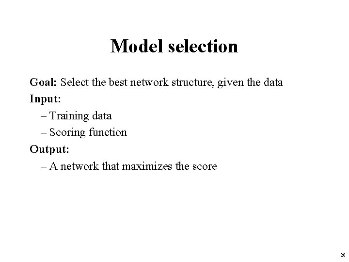 Model selection Goal: Select the best network structure, given the data Input: – Training