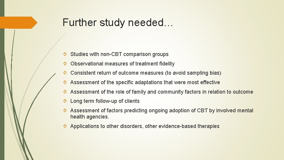 Further study needed… Studies with non-CBT comparison groups Observational measures of treatment fidelity Consistent