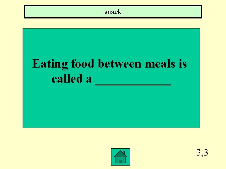 snack Eating food between meals is called a ______ 3, 3 