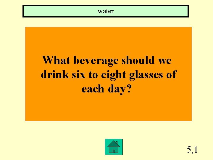 water What beverage should we drink six to eight glasses of each day? 5,