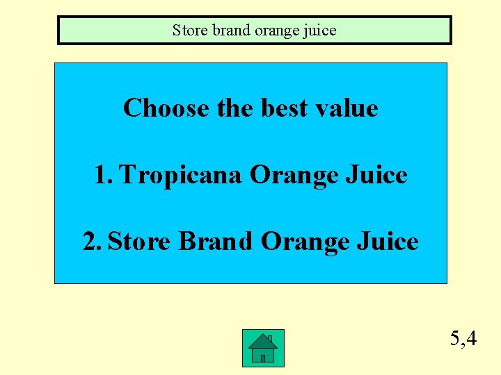 Store brand orange juice Choose the best value 1. Tropicana Orange Juice 2. Store