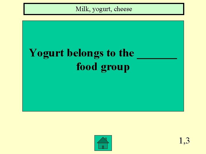 Milk, yogurt, cheese Yogurt belongs to the _______ food group 1, 3 