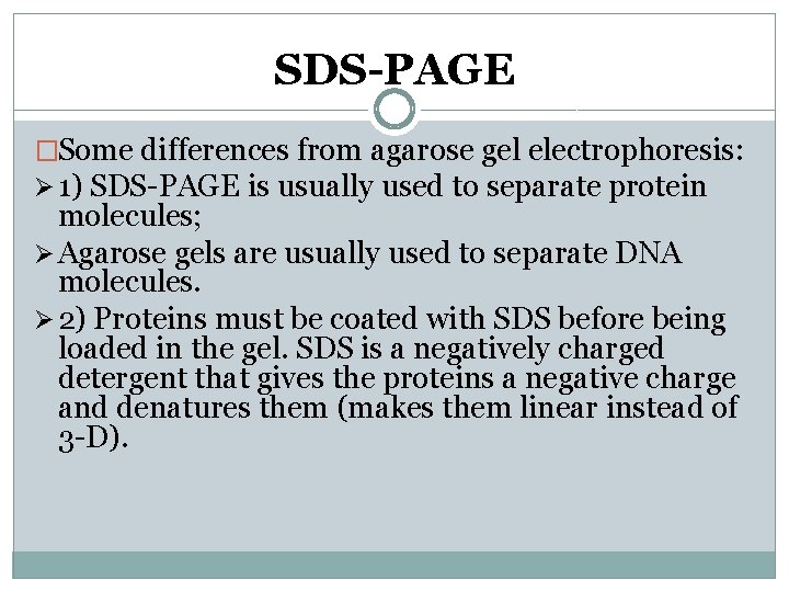 SDS-PAGE �Some differences from agarose gel electrophoresis: Ø 1) SDS-PAGE is usually used to