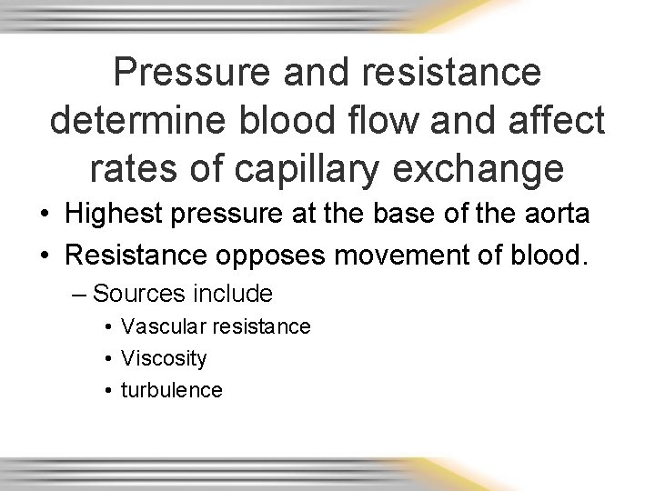 Pressure and resistance determine blood flow and affect rates of capillary exchange • Highest