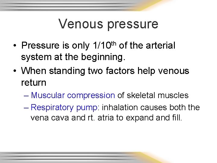 Venous pressure • Pressure is only 1/10 th of the arterial system at the