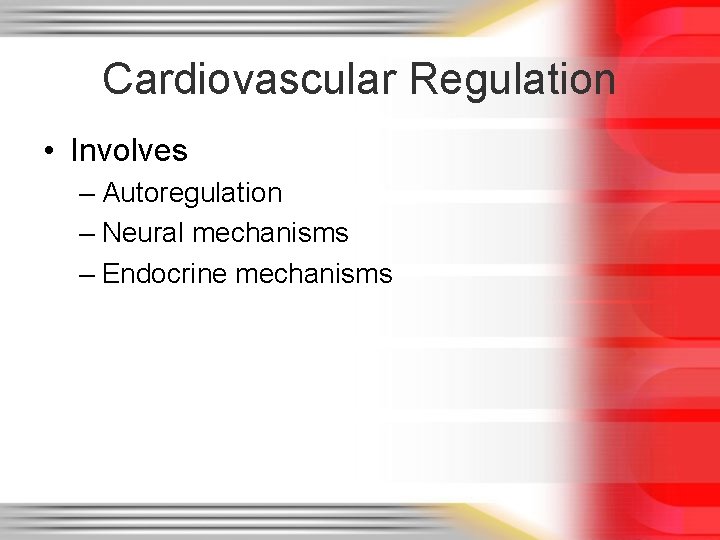 Cardiovascular Regulation • Involves – Autoregulation – Neural mechanisms – Endocrine mechanisms 