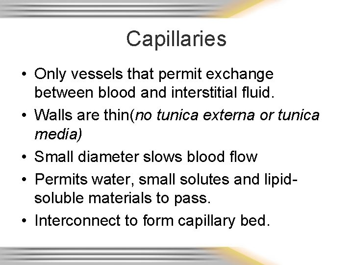Capillaries • Only vessels that permit exchange between blood and interstitial fluid. • Walls