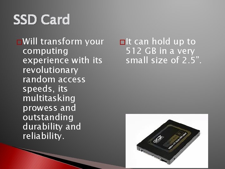 SSD Card � Will transform your computing experience with its revolutionary random access speeds,