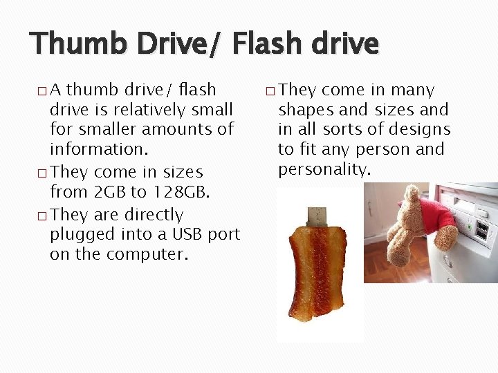 Thumb Drive/ Flash drive �A thumb drive/ flash drive is relatively small for smaller