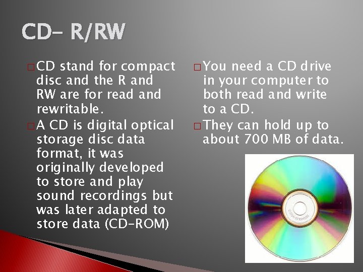 CD- R/RW � CD stand for compact disc and the R and RW are
