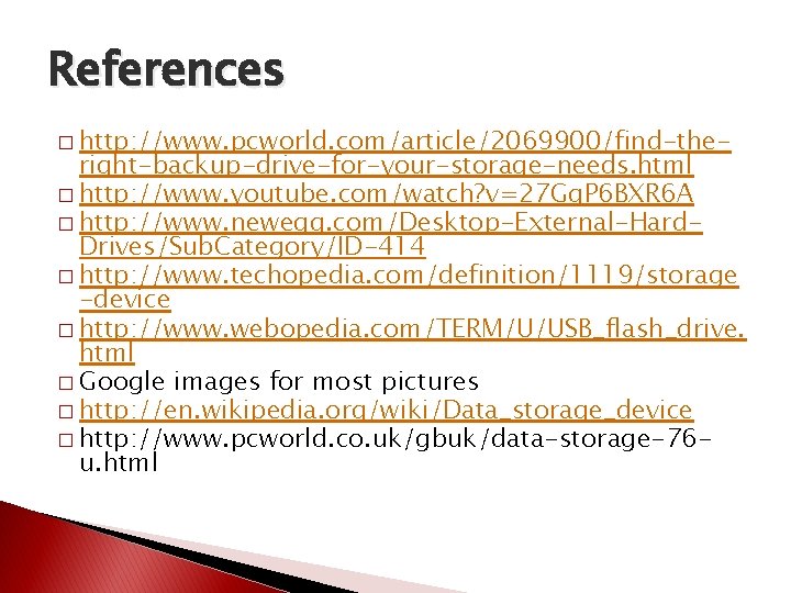 References � http: //www. pcworld. com/article/2069900/find-the- right-backup-drive-for-your-storage-needs. html � http: //www. youtube. com/watch? v=27