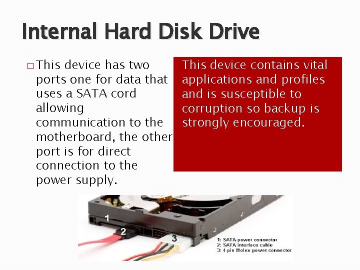 Internal Hard Disk Drive � This device has two ports one for data that