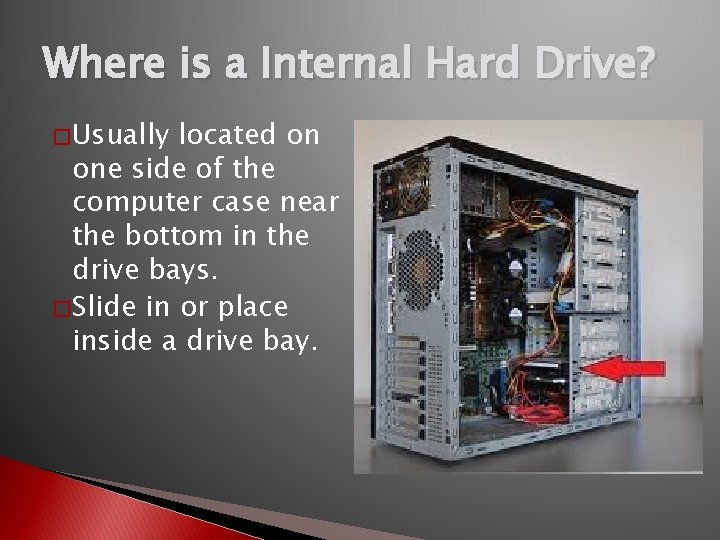 Where is a Internal Hard Drive? � Usually located on one side of the