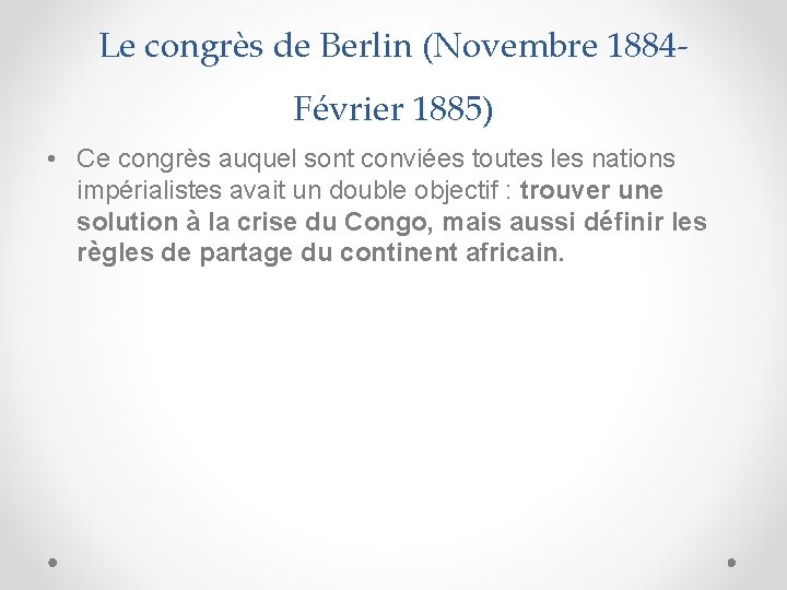 Le congrès de Berlin (Novembre 1884 Février 1885) • Ce congrès auquel sont conviées