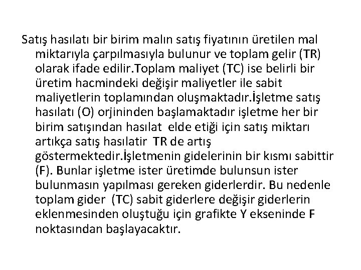 Satış hasılatı birim malın satış fiyatının üretilen mal miktarıyla çarpılmasıyla bulunur ve toplam gelir