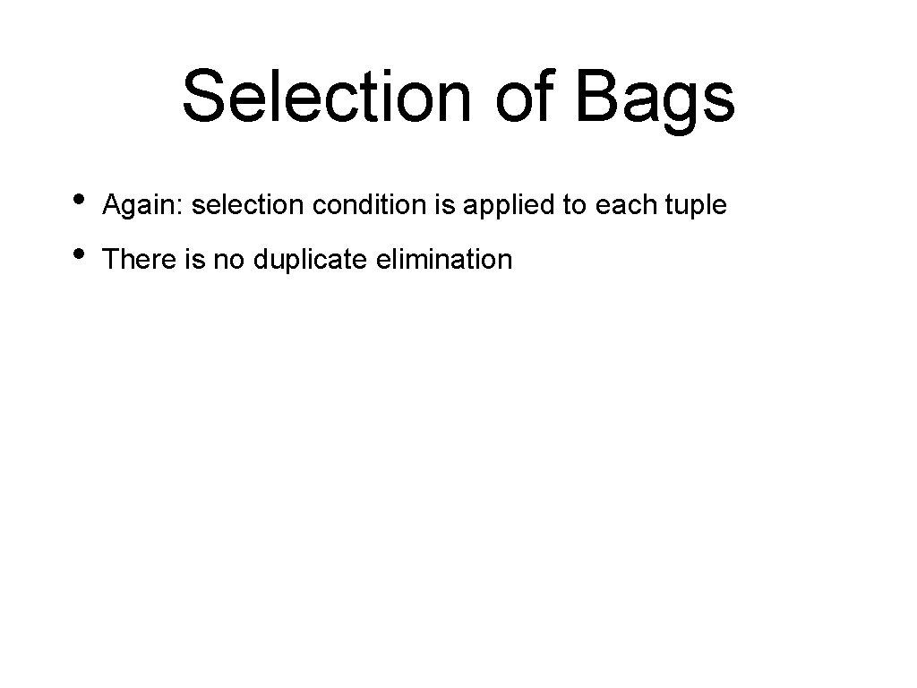 Selection of Bags • • Again: selection condition is applied to each tuple There