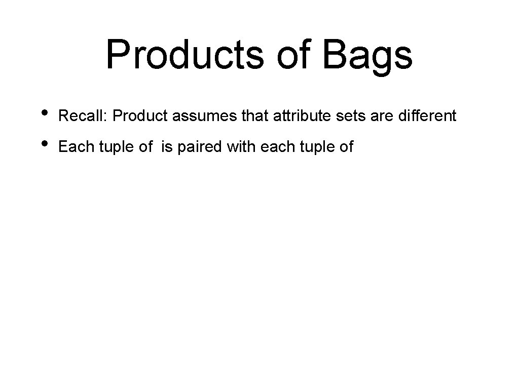 Products of Bags • • Recall: Product assumes that attribute sets are different Each