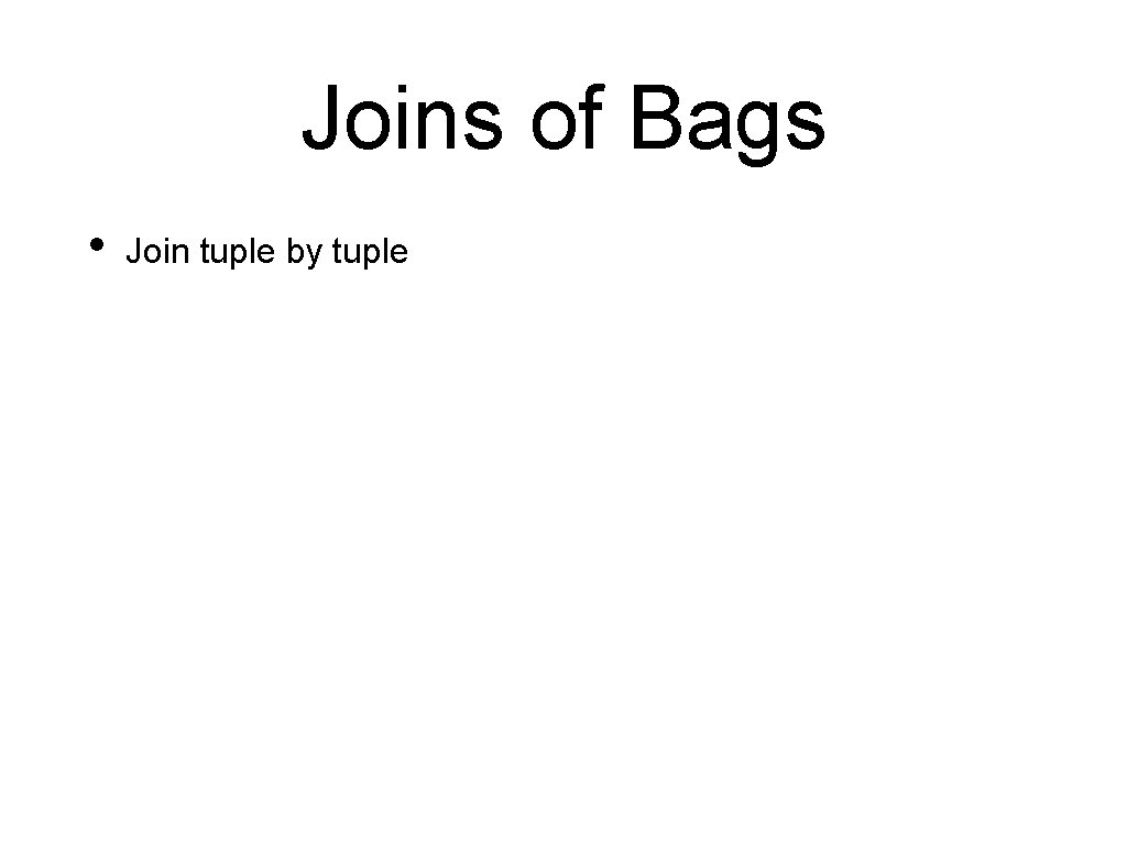 Joins of Bags • Join tuple by tuple 