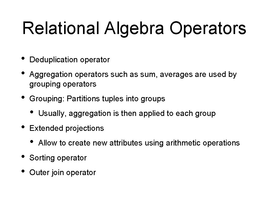 Relational Algebra Operators • • Deduplication operator • Grouping: Partitions tuples into groups Aggregation